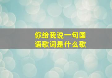 你给我说一句国语歌词是什么歌