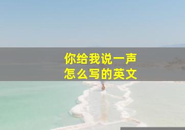 你给我说一声怎么写的英文