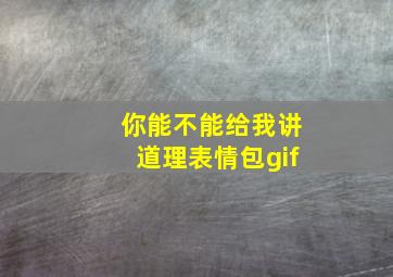 你能不能给我讲道理表情包gif