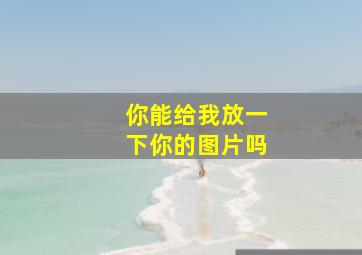 你能给我放一下你的图片吗