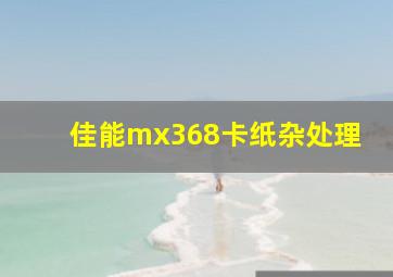 佳能mx368卡纸杂处理