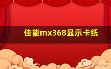 佳能mx368显示卡纸