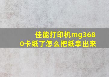 佳能打印机mg3680卡纸了怎么把纸拿出来