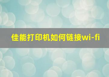 佳能打印机如何链接wi-fi