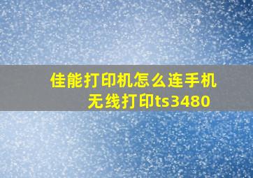 佳能打印机怎么连手机无线打印ts3480