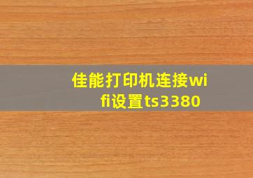 佳能打印机连接wifi设置ts3380