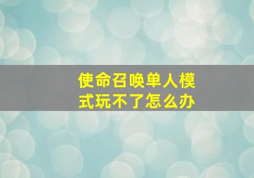 使命召唤单人模式玩不了怎么办