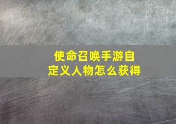 使命召唤手游自定义人物怎么获得