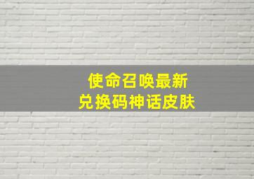 使命召唤最新兑换码神话皮肤