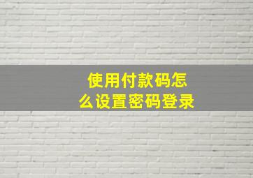 使用付款码怎么设置密码登录