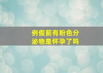 例假前有粉色分泌物是怀孕了吗