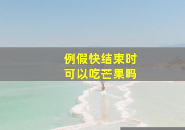 例假快结束时可以吃芒果吗