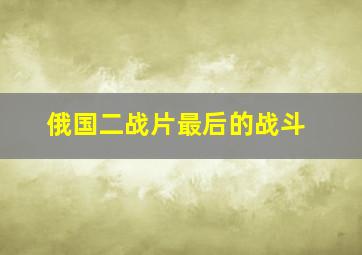 俄国二战片最后的战斗