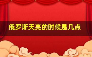 俄罗斯天亮的时候是几点