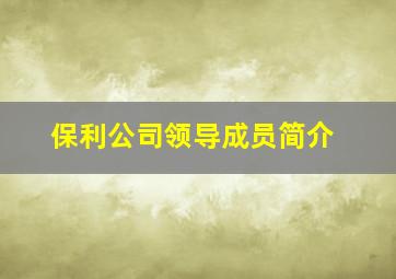 保利公司领导成员简介