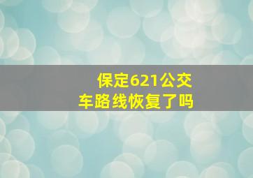 保定621公交车路线恢复了吗