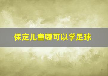 保定儿童哪可以学足球