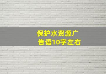 保护水资源广告语10字左右