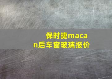 保时捷macan后车窗玻璃报价