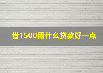 借1500用什么贷款好一点