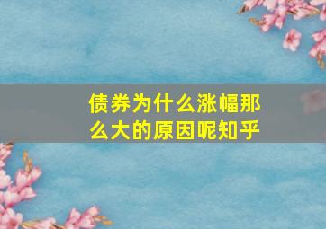 债券为什么涨幅那么大的原因呢知乎