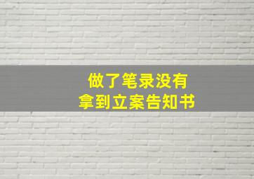 做了笔录没有拿到立案告知书