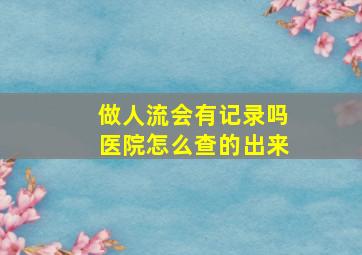 做人流会有记录吗医院怎么查的出来