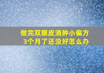 做完双眼皮消肿小偏方3个月了还没好怎么办