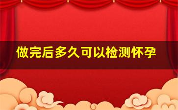 做完后多久可以检测怀孕