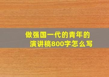 做强国一代的青年的演讲稿800字怎么写