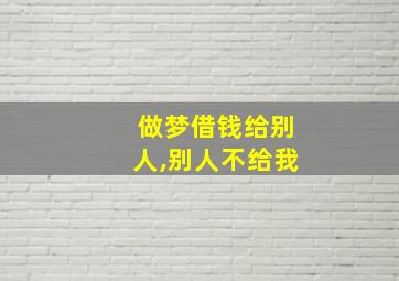 做梦借钱给别人,别人不给我