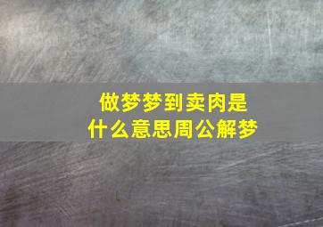 做梦梦到卖肉是什么意思周公解梦