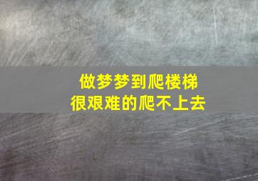 做梦梦到爬楼梯很艰难的爬不上去