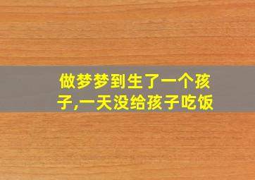 做梦梦到生了一个孩子,一天没给孩子吃饭