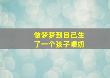 做梦梦到自己生了一个孩子喂奶