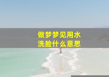 做梦梦见用水洗脸什么意思