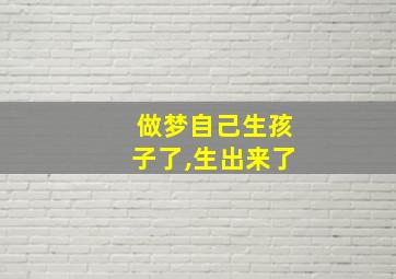 做梦自己生孩子了,生出来了