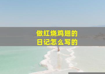 做红烧鸡翅的日记怎么写的