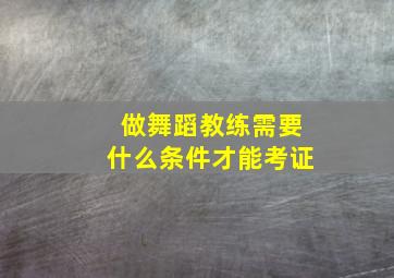 做舞蹈教练需要什么条件才能考证