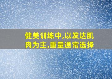 健美训练中,以发达肌肉为主,重量通常选择