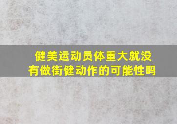 健美运动员体重大就没有做街健动作的可能性吗