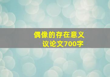 偶像的存在意义议论文700字