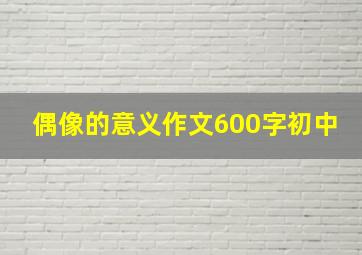 偶像的意义作文600字初中