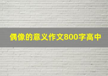 偶像的意义作文800字高中