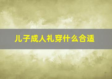 儿子成人礼穿什么合适