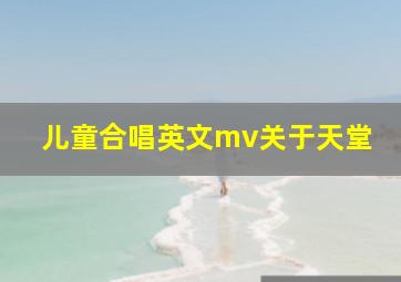 儿童合唱英文mv关于天堂