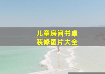 儿童房间书桌装修图片大全