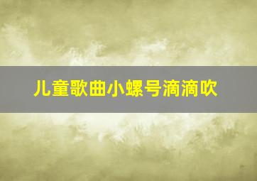 儿童歌曲小螺号滴滴吹