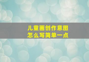 儿童画创作意图怎么写简单一点