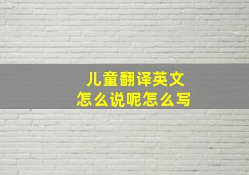 儿童翻译英文怎么说呢怎么写